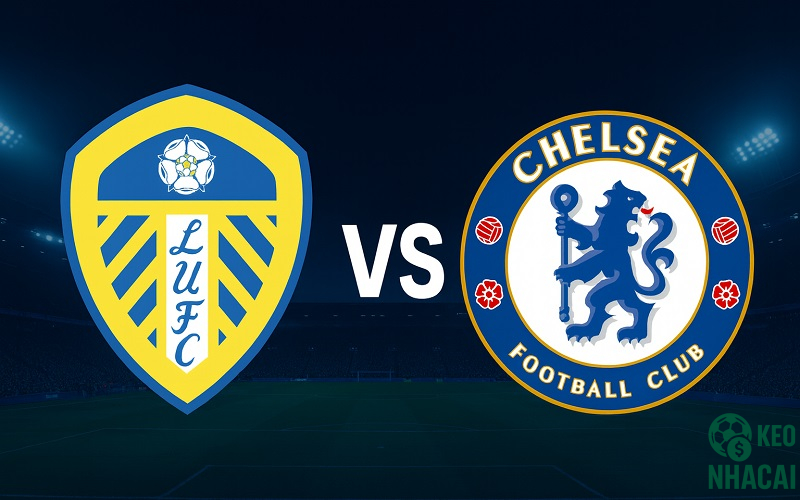 Soi kèo Leeds United vs Chelsea, 03h15 Soi kèo Leeds United vs Chelsea, 03h15