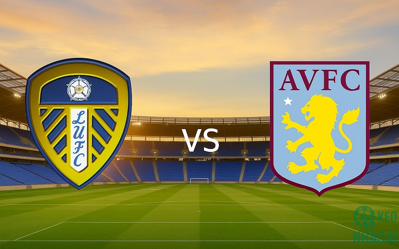 Soi kèo Leeds vs Aston Villa, 21h00 Soi kèo Leeds vs Aston Villa, 21h00